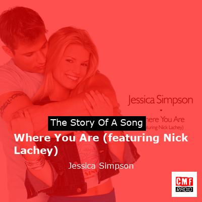 Where You Are (featuring Nick Lachey) – Jessica Simpson