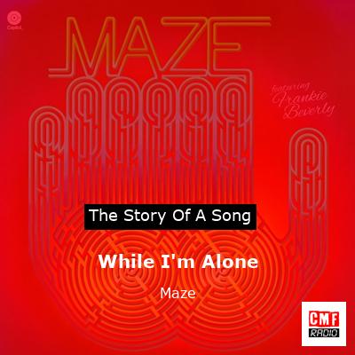 While I’m Alone – Maze