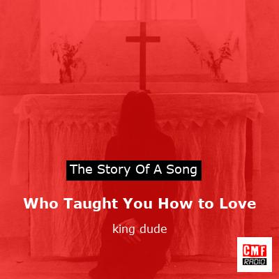 Who Taught You How to Love – king dude