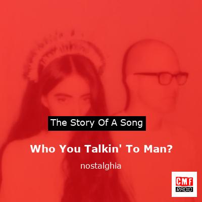 Who You Talkin’ To Man? – nostalghia