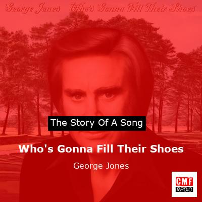 Who’s Gonna Fill Their Shoes – George Jones