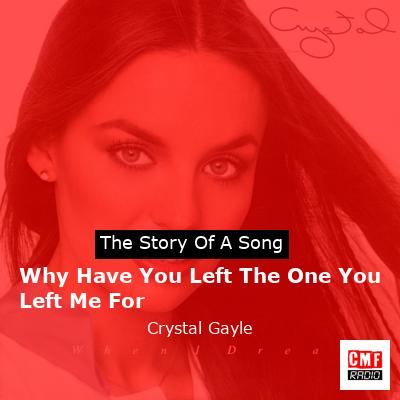 Why Have You Left The One You Left Me For – Crystal Gayle