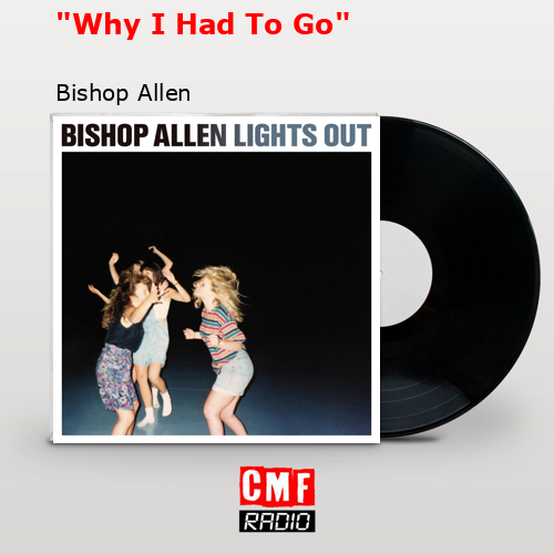 “Why I Had To Go” – Bishop Allen