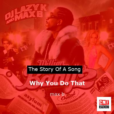Why You Do That – max b