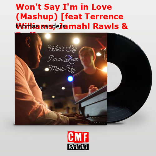 Won’t Say I’m in Love (Mashup) [feat Terrence Williams, Jamahl Rawls & Foti] – thomas sanders