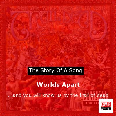 Worlds Apart – …and you will know us by the trail of dead