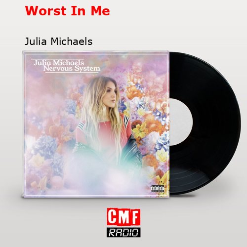 Worst In Me – Julia Michaels
