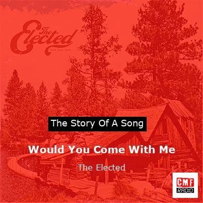 Would You Come With Me – The Elected