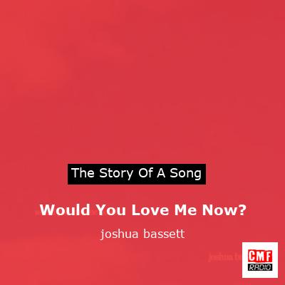 Joshua Bassett's 'Would You Love Me Now?' Lyrics Explained