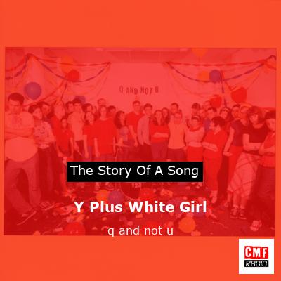 Y Plus White Girl – q and not u