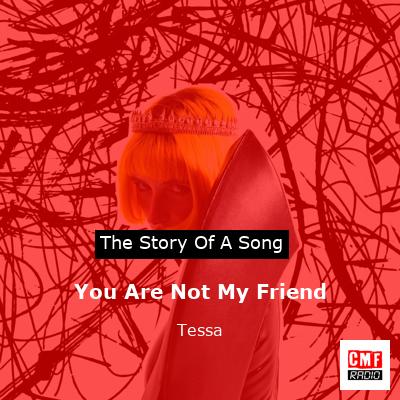 You Are Not My Friend – Tessa