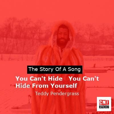 You Can’t Hide   You Can’t Hide From Yourself – Teddy Pendergrass