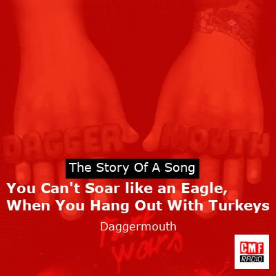 You Can’t Soar like an Eagle, When You Hang Out With Turkeys – Daggermouth