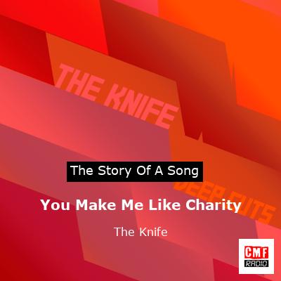 You Make Me Like Charity – The Knife