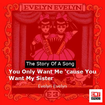 final cover You Only Want Me cause You Want My Sister Evelyn Evelyn