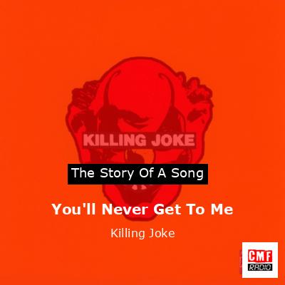 You’ll Never Get To Me – Killing Joke