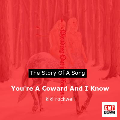 You’re A Coward And I Know – kiki rockwell