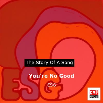 You’re No Good – ESG