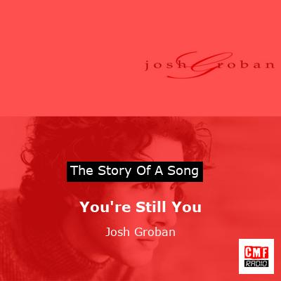 You’re Still You – Josh Groban