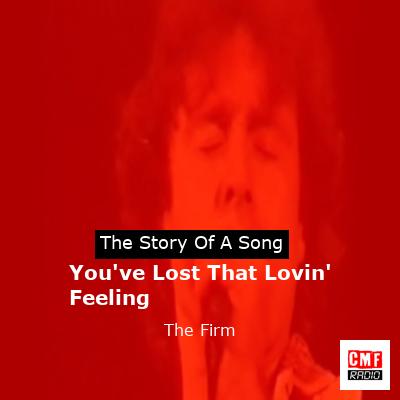 You’ve Lost That Lovin’ Feeling – The Firm