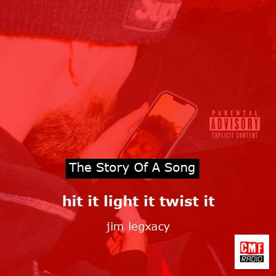 hit it light it twist it – jim legxacy