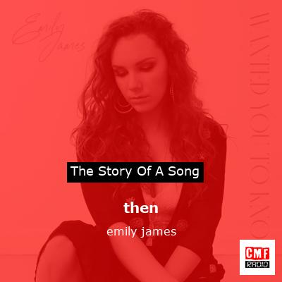 The story and meaning of the song 'then - emily james