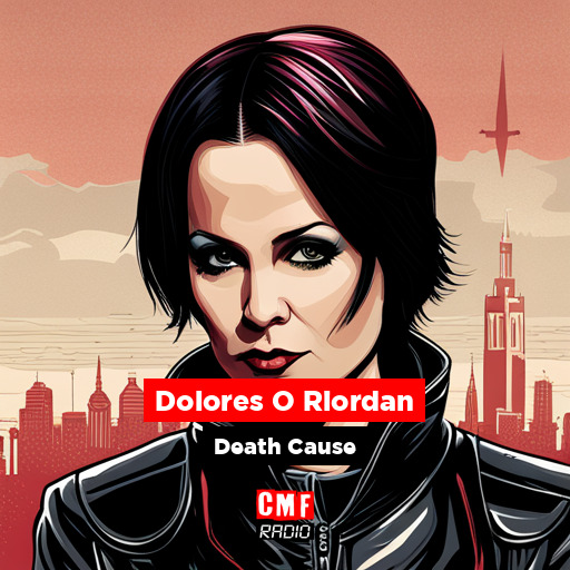 How did Dolores O Riordan die?