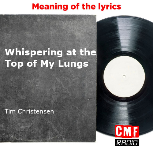 The story and meaning of the song 'Whispering at the Top of My - Tim Christensen '