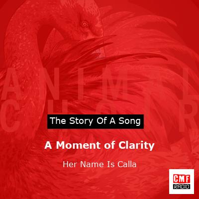 A Moment of Clarity – Her Name Is Calla