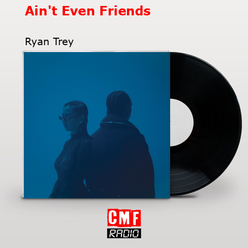 Ain’t Even Friends – Ryan Trey