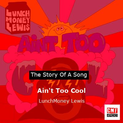 Ain’t Too Cool – LunchMoney Lewis