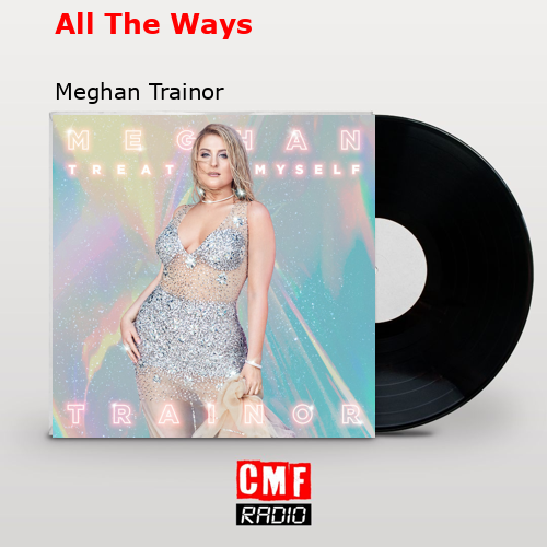 All The Ways – Meghan Trainor