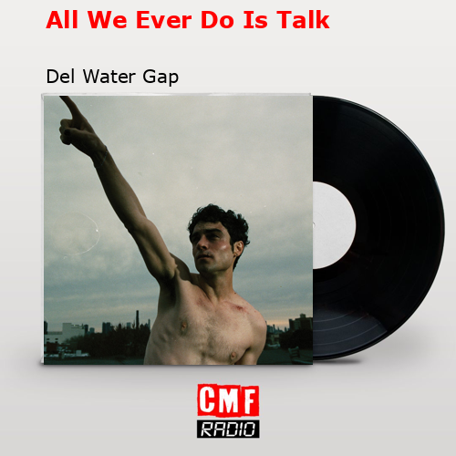 All We Ever Do Is Talk – Del Water Gap