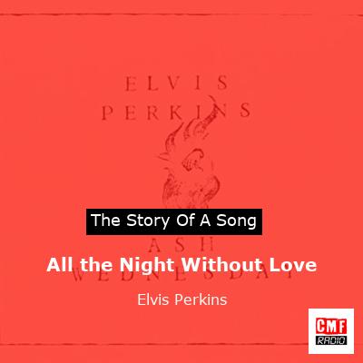 All the Night Without Love – Elvis Perkins