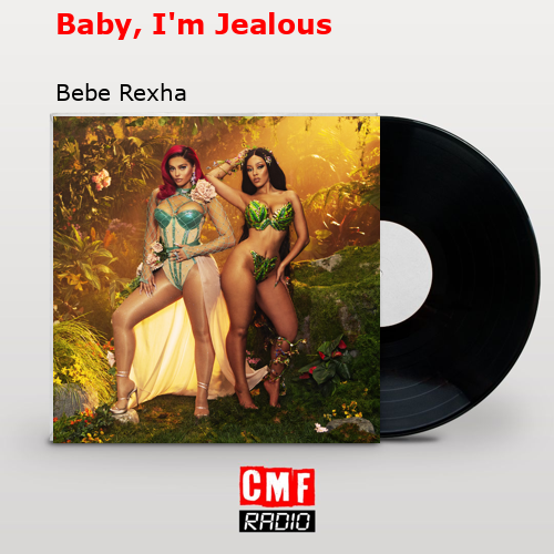 Baby, I’m Jealous – Bebe Rexha