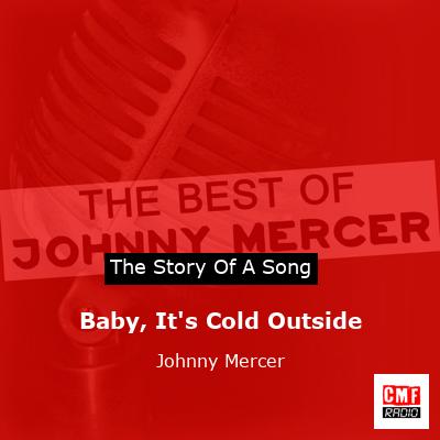 Baby, It’s Cold Outside – Johnny Mercer