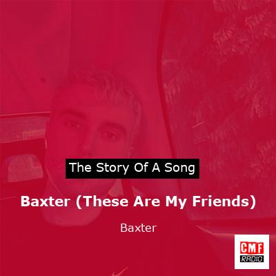 Baxter (These Are My Friends) – Baxter