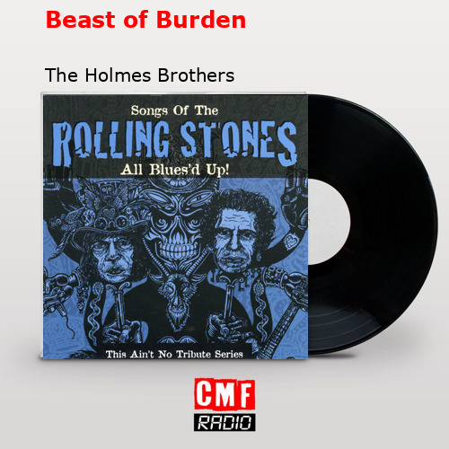 The story and meaning of the song 'Beast of Burden The Holmes Brothers