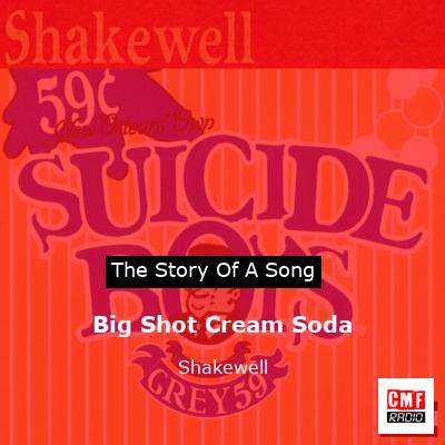 The story and meaning of the song 'Big Shot Cream Soda - Shakewell 