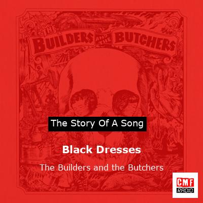 Black Dresses – The Builders and the Butchers