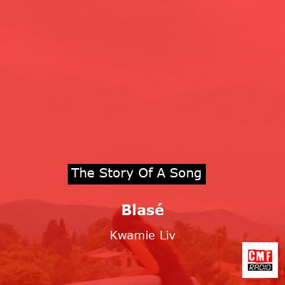 Blasé – Kwamie Liv