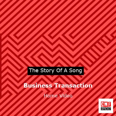 The story and meaning of the song 'Business Transaction - Home Video