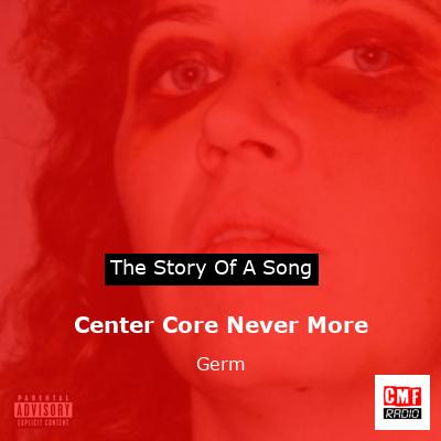 Center Core Never More – Germ