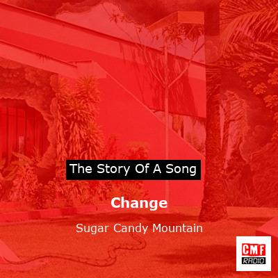 Change – Sugar Candy Mountain