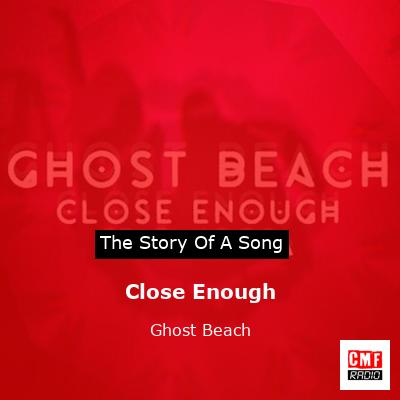 Close Enough – Ghost Beach