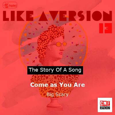 Come as You Are – Big Scary