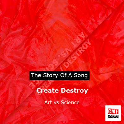 Create Destroy – Art vs Science
