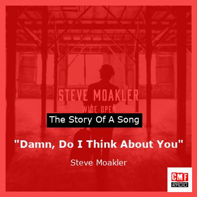 “Damn, Do I Think About You” – Steve Moakler