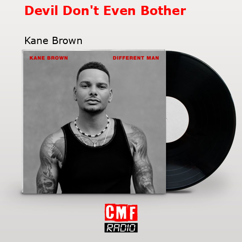 Devil Don’t Even Bother – Kane Brown