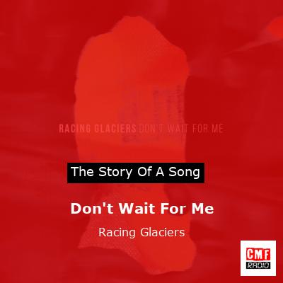 Don’t Wait For Me – Racing Glaciers